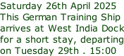 Saturday 26th April 2025 This German Training Ship arrives at West India Dock for a short stay, departing on Tuesday 29th . 15:00