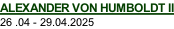 ALEXANDER VON HUMBOLDT II 26 .04 - 29.04.2025