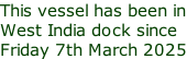 This vessel has been in West India dock since Friday 7th March 2025