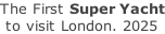 The First Super Yacht  to visit London. 2025