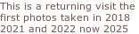 This is a returning visit the  first photos taken in 2018  2021 and 2022 now 2025