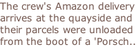 The crew's Amazon delivery arrives at the quayside and their parcels were unloaded from the boot of a 'Porsch..