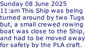Sunday 08 June 2025 11:am This Ship was being turned around by two Tugs but, a small crewed rowing boat was close to the Ship, and had to be moved away for safety by the PLA craft.